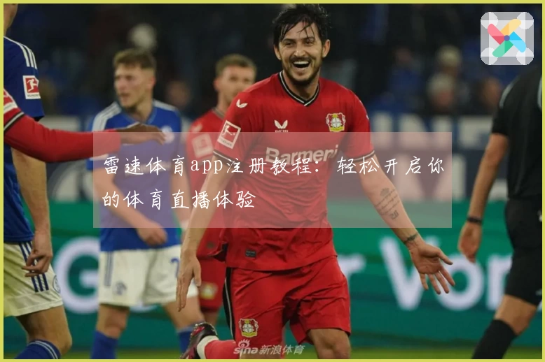 雷速体育app注册教程：轻松开启你的体育直播体验