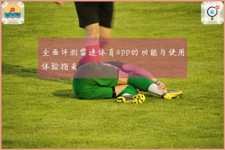 全面评测雷速体育app的功能与使用体验指南