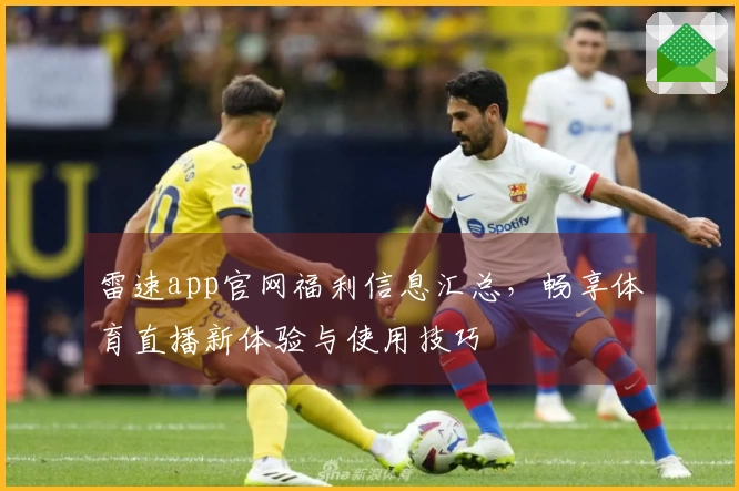 雷速app官网福利信息汇总，畅享体育直播新体验与使用技巧