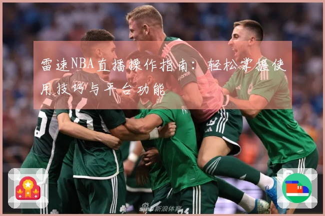 雷速NBA直播操作指南：轻松掌握使用技巧与平台功能