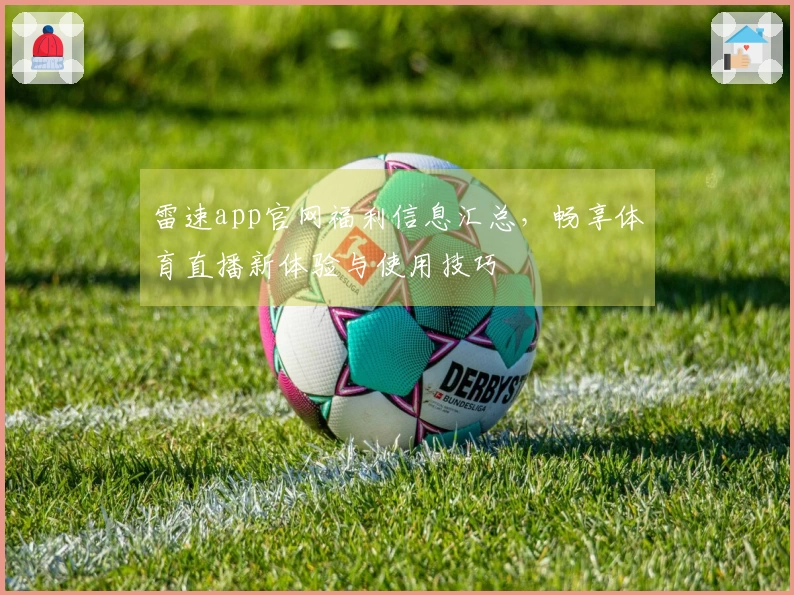 雷速app官网福利信息汇总，畅享体育直播新体验与使用技巧