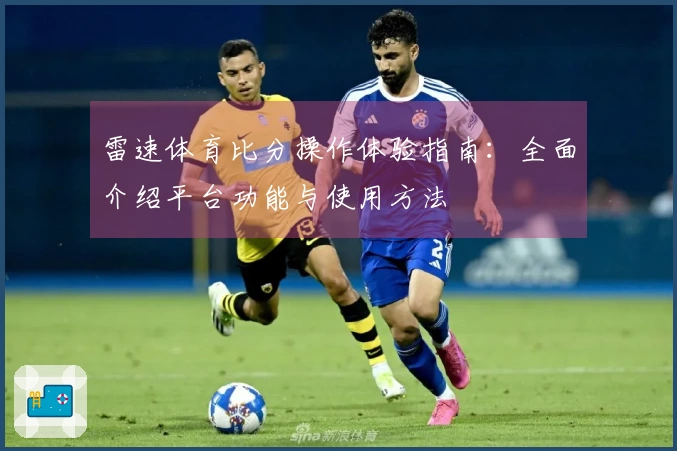 雷速体育比分操作体验指南：全面介绍平台功能与使用方法