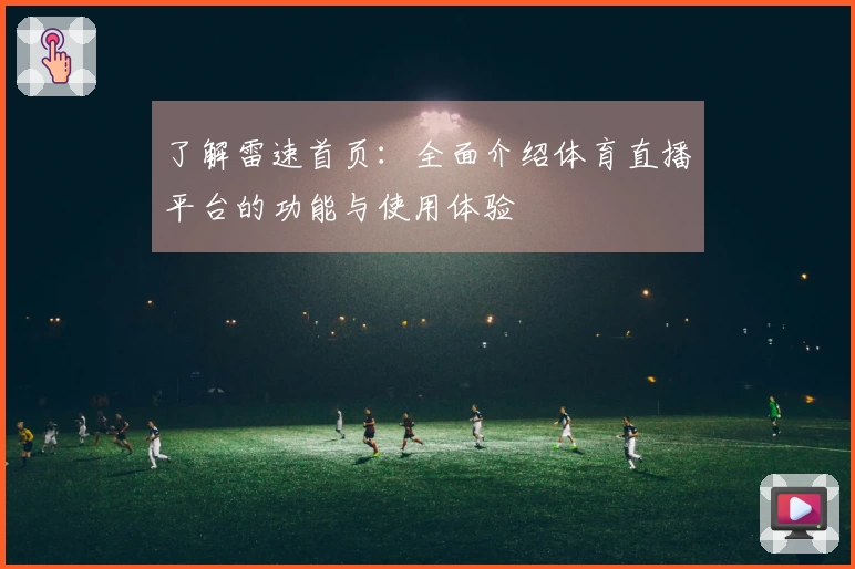 了解雷速首页：全面介绍体育直播平台的功能与使用体验