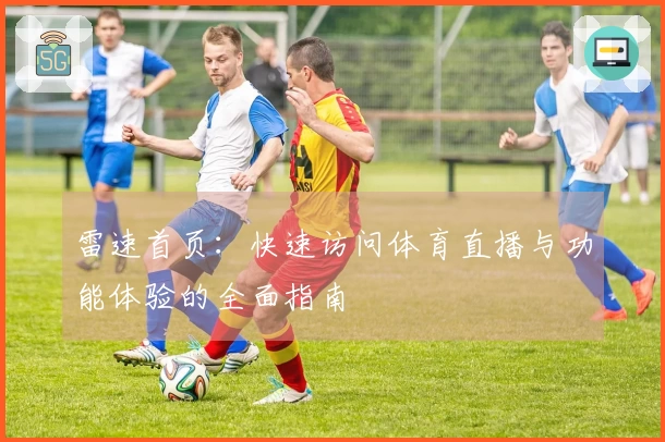 雷速首页：快速访问体育直播与功能体验的全面指南
